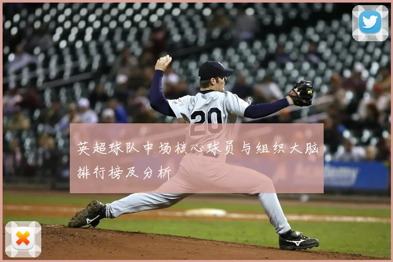 英超球队中场核心球员与组织大脑排行榜及分析